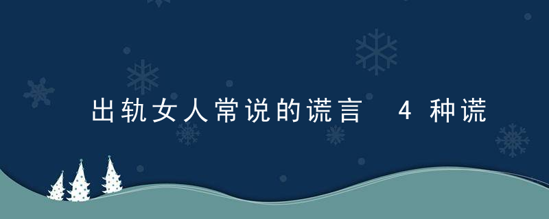 出轨女人常说的谎言 4种谎言骗得你团团转